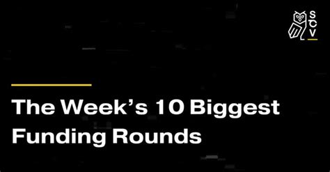 The Week’s 10 Biggest Funding Rounds: Massive Rounds By .